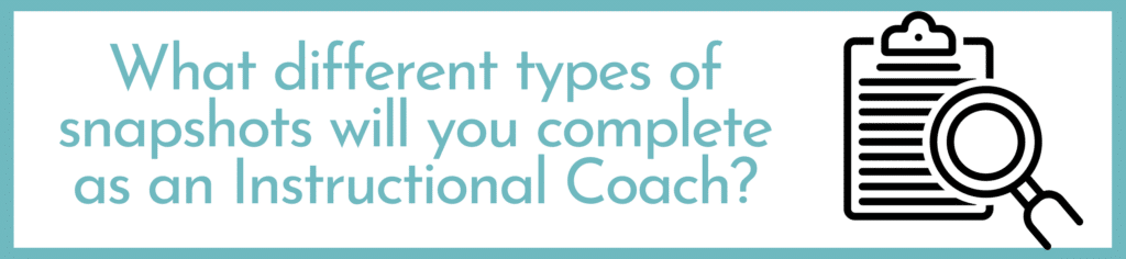 What different types of snapshots will you complete as an Instructional Coach?